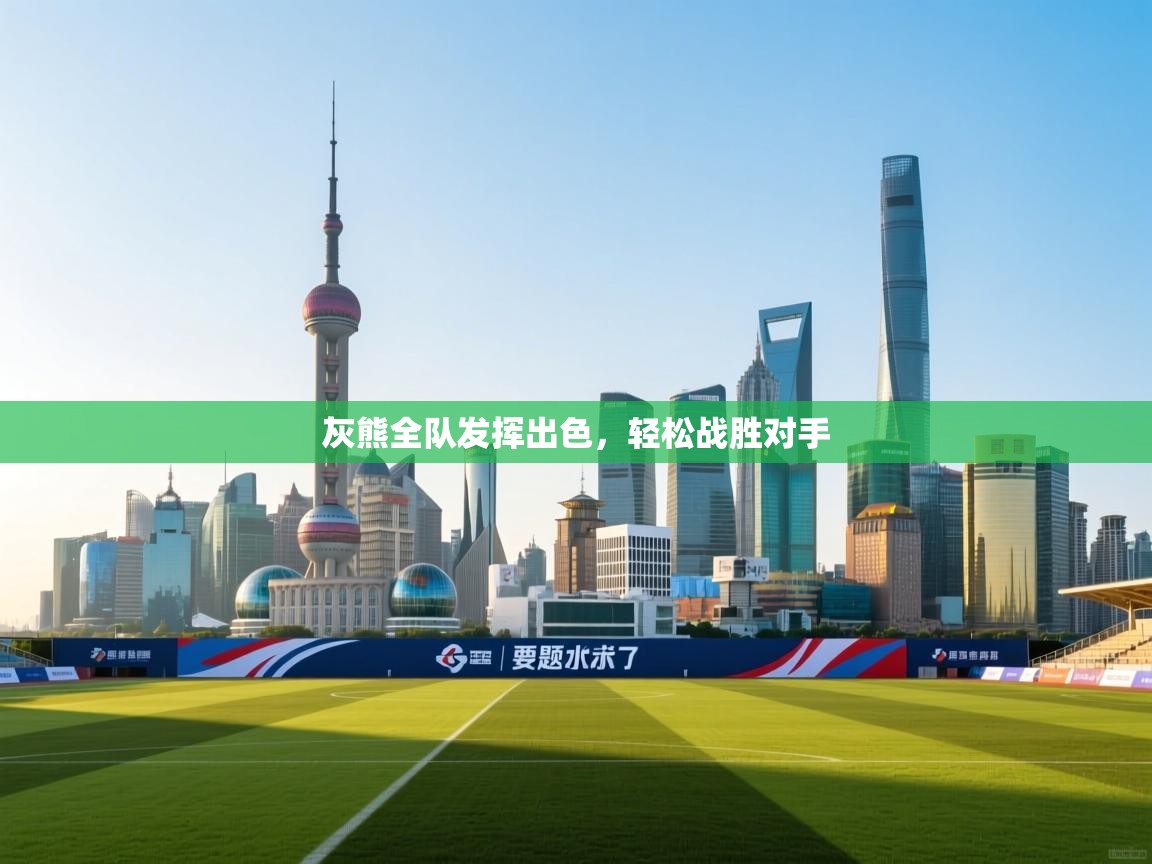 灰熊全队发挥出色，轻松战胜对手